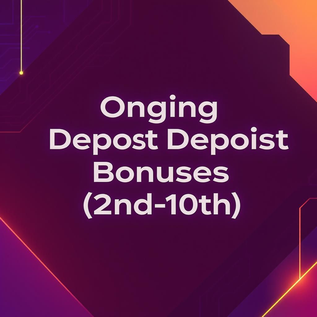 Ongoing Deposit Bonuses (2nd-10th)